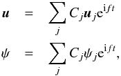 \begin{eqnarray} \label{ansatz} \boldsymbol{u}&=&\sum_jC_j\boldsymbol{u}_j{\rm e}^{{\rm i} f t}\nonumber\\ \psi&=&\sum_jC_j\psi_j{\rm e}^{{\rm i} f t}, \end{eqnarray}
