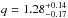 \hbox{$q=1.28^{+0.14}_{-0.17}$}