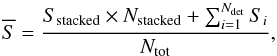 \begin{equation} \overline{S} = \frac{S_{\rm stacked}\times N_{\rm stacked} + \sum_{i=1}^{N_{\rm det}}S_i }{N_{\rm tot}}, \label{eq:stacking} \end{equation}