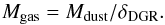 \begin{equation} M_{\rm gas}= M_{\rm dust}/\delta_{\rm DGR} . \label{eq:dgr2} \end{equation}