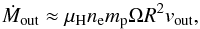 \begin{equation} \dot{M}_{\rm out} \approx \mu_{\rm H} n_{\rm e} m_{\rm p} \Omega R^2 v_{\rm out} , \label{mdot} \end{equation}