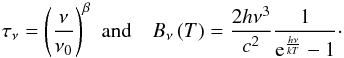 \begin{equation} \tau_{\nu} ={\left(\frac{\nu}{\nu_{0}}\right)^{\beta}} \,\,\, {\rm and} \quad B_{\nu}\,(T) = \frac{2h\nu^{3}}{c^2}\frac{1}{\mathrm{e}^{\frac{h\nu}{kT}} - 1}\cdot \end{equation}