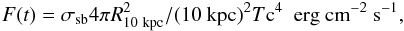 \begin{eqnarray} F(t) = \sigma_{\rm sb} 4\pi R^2_{\rm 10~kpc}/(10~{\rm kpc})^2 T{\rm c}^4~~{\rm erg~cm}^{-2}~{\rm s}^{-1}, \end{eqnarray}