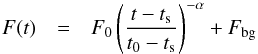 \begin{eqnarray} F(t) & = & F_0 \left( \frac{t-t_{\rm s}}{t_0-t_{\rm s}} \right)^{-\alpha} + F_{\rm bg} \end{eqnarray}