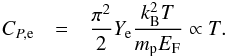 \begin{eqnarray} C_{P,\rm e} & = & {\pi^2\over 2}Y_{\rm e} {k_{\rm B}^2T\over m_{\rm p} E_{\rm F}}\propto T. \label{eqn3} \end{eqnarray}