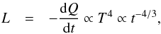 \begin{eqnarray} L & = & -\frac{{\rm d}Q}{{\rm d}t} \propto T^4 \propto t^{-4/3} , \label{eqn2} \end{eqnarray}