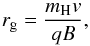 \begin{equation} r_{\rm g} = \frac{m_{\rm H} v}{qB}, \end{equation}