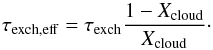 \begin{equation} \tau_{\rm exch,eff} =\tau_{\rm exch}{1-X_{\rm cloud}\over X_{\rm cloud}}\cdot \label{Eq:EffTimesc} \end{equation}