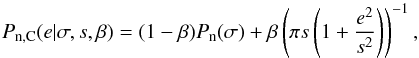 \begin{equation} P_\mathrm{n,C}(e|\sigma, s, \beta) = (1-\beta) P_\mathrm{n}(\sigma) + \beta \left( \pi s \left (1+ \frac{e^2}{s^2} \right) \right)^{-1}, \end{equation}