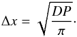 \begin{eqnarray} \Delta x = \sqrt{\frac{DP}{\pi}}\cdot \end{eqnarray}