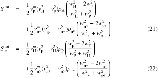 \begin{eqnarray} S_{i}^{\rm tot} &=& \frac{1}{2}\nu_{\rm p}^{m}(v_{\rm H}^{2}-v_{\rm p}^{2})\rho_{\rm H} \left(\frac{w_{\rm H}^{2}-2w_{\rm p}^{2}}{w_{\rm H}^{2}+w_{\rm p}^{2}} \right)\nonumber\\ && + \frac{1}{2}\nu_{\pH}^{m}(v_{\EH}^{2}-v_{\pH}^{2})\rho_{\EH} \left(\frac{w_{\EH}^{2}-2w_{\pH}^{2}}{w_{\EH}^{2}+w_{\pH}^{2}} \right)\\ S_{n}^{\rm tot} &=& \frac{1}{2}\nu_{\rm H}^{m}(v_{\rm p}^{2}-v_{\rm H}^{2})\rho_{\rm p} \left(\frac{w_{\rm p}^{2}-2w_{\rm H}^{2}}{w_{\rm p}^{2}+w_{\rm H}^{2}} \right)\nonumber \\ &&+ \frac{1}{2}\nu_{\EH}^{m}(v_{\pH}^{2}-v_{\EH}^{2})\rho_{\pH} \left(\frac{w_{\pH}^{2}-2w_{\EH}^{2}}{w_{\pH}^{2}+w_{\EH}^{2}} \right) \end{eqnarray}
