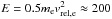 \hbox{$E=0.5 m_{\rm e}v_{\rm rel,e}^{2}\approx 200$}