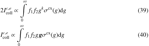 \begin{eqnarray} \label{eq:i1}&&2 I_{\mathrm{coll}}^{c,e} \propto \int\limits^{\infty}_{0}f_{1}f_{2}g^{k}\sigma^{\rm cx}(g){\rm d}g\\\label{eq:i12} && I_{\mathrm{coll}}^{c,e} \propto \int\limits^{\infty}_{0}f_{1}f_{2}g\vec{g}\sigma^{\rm cx}(g){\rm d}g \end{eqnarray}