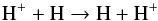 \begin{equation} \rm H^{+}+ H \rightarrow H + H^{+} \end{equation}