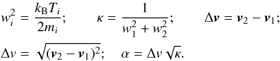 \appendix \setcounter{section}{2} \begin{eqnarray} \nonumber \label{eq:a1} &&w_{i}^{2} = \frac{k_{\rm B}T_{i}}{2 m_{i}}; \qquad \kappa = \frac{1}{w_{1}^{2}+w_{2}^{2}}; \qquad \Delta \vec{v} = \vec{v}_{2} - \vec{v}_{1}; \\ \nonumber &&\Delta v = \sqrt{(\vec{v}_{2} - \vec{v}_{1})^{2}}; \quad \alpha = \Delta v \sqrt{\kappa}. \end{eqnarray}