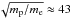 \hbox{$\sqrt{m_{\rm p}/m_{\rm e}}\approx 43$}