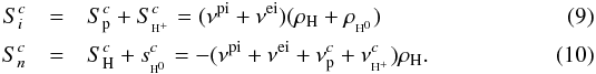 \begin{eqnarray} \label{eq:3} S_{i}^{c} &=& S_{\rm p}^{c}+S_{\pH}^{c} = (\nu^{\rm pi}+\nu^{\rm ei})(\rho_{\rm H}+\rho_{\EH}) \\\label{eq:310} S_{n}^{c} &=& S_{\rm H}^{c} +s_{\EH}^{c} = -(\nu^{\rm pi}+\nu^{\rm ei}+\nu^{c}_{\rm p}+\nu^{c}_{\pH})\rho_{\rm H}. \end{eqnarray}
