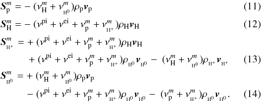 \begin{eqnarray} \label{eq:41} &&\vec{S}_{\rm p}^{m} = -~(\nu^{m}_{\rm H}+\nu^{m}_{\EH})\rho_{\rm p}\vec{v}_{\rm p} \\\label{eq:42} &&\vec{S}_{\rm H}^{m} = -~(\nu^{\rm pi}+\nu^{\rm ei}+\nu^{m}_{\rm p}+ \nu^{m}_{\pH})\rho_{\rm H} \vec{v}_{\rm H}\\\label{eq:43} &&\vec{S}_{\pH}^{m} = +~(\nu^{\rm pi}+\nu^{\rm ei}+\nu^{m}_{\rm p}+\nu_{\pH}^{m})\rho_{\rm H} \vec{v}_{\rm H} \nonumber\\ &&\qquad \;\;\, +~(\nu^{\rm pi}+\nu^{\rm ei}+\nu^{m}_{\rm p}+\nu^{m}_{\pH})\rho_{\EH}\vec{v}_{\EH} -~(\nu^{m}_{\rm H}+\nu^{m}_{\EH})\rho_{\pH}\vec{v}_{\pH} \quad\quad\quad\\ \label{eq:44} &&\vec{S}_{\EH}^{m} = +~ (\nu^{m}_{\rm H}+\nu^{m}_{\EH})\rho_{\rm p}\vec{v}_{\rm p}\nonumber\\ &&\qquad \;\; -~(\nu^{\rm pi}+\nu^{\rm ei}+\nu^{m}_{\rm p}+\nu^{m}_{\pH})\rho_{\EH}\vec{v}_{\EH} -~(\nu^{m}_{\rm p}+\nu^{m}_{\pH})\rho_{\EH}\vec{v}_{\EH} .\quad\quad\quad \end{eqnarray}