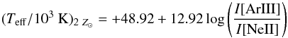 \begin{equation} (T_{\rm eff}/10^3~{\rm K})_{2~Z_{\odot}}=+48.92+12.92\log\left(\frac{I\rm [ArIII]}{I\rm [NeII]}\right) \end{equation}