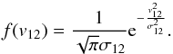 \begin{eqnarray*} f(v_{12})=\frac{1}{\sqrt{\pi}\sigma_{12}}{\rm e}^{-\frac{v_{12}^2}{\sigma_{12}^2}} . \end{eqnarray*}