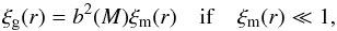 \begin{equation} \xi_{\rm g}(r) = b^2(M)\xi_{\rm m}(r)\quad {\rm if}\quad \xi_{\rm m}(r) \ll1, \end{equation}