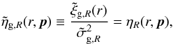 \begin{equation} \tilde\eta_{{\rm g},R}(r, {\vec p})\equiv \frac{\tilde \xi_{{\rm g},R}(r)}{\tilde \sigma_{{\rm g},R}^2}=\eta_R(r,{\vec p}), \label{corezl} \end{equation}