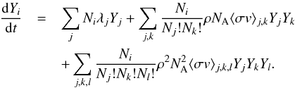 \begin{eqnarray} \label{eq:dydt} \frac{{\rm d}Y_i}{{\rm d}t} &=& \sum_j N_i \lambda_j Y_j + \sum_{j,k} \frac{N_i}{N_j! N_k!} \rho N_{\rm A} \langle \sigma v \rangle_{j,k} Y_j Y_k \nonumber \\ & & + \sum_{j,k,l} \frac{N_i}{N_j! N_k! N_l!} \rho^2 N_{\rm A}^2 \langle \sigma v \rangle_{j,k,l} Y_j Y_k Y_l . \end{eqnarray}