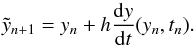 \begin{equation} \label{eq:wag2} \tilde{y}_{n+1} = y_n + h \frac{{\rm d}y}{{\rm d}t}(y_n,t_n). \end{equation}