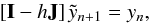 \begin{equation} \label{eq:wag3} \left[\mathbf{I} - h\mathbf{J}\right]\tilde{y}_{n+1} = y_n, \end{equation}