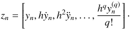 \begin{equation} \label{eq:nord} z_n=\left[y_n, h\dot{y}_n, h^2\ddot{y}_n, \ldots, \frac{h^q y_n^{(q)}}{q!}\right]\cdot \end{equation}