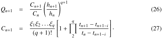 \begin{eqnarray} \label{eq:Qeen} Q_{n+1} &=& \frac{C_{n+1}}{C_n}\left(\frac{h_{n+1}}{h_n}\right)^{q+1} \\ \label{eq:Ceen} C_{n+1} &=& \frac{\xi_1 \xi_2 \ldots \xi_{q}}{(q+1)!} \left[ 1+\prod_2^q \frac{t_{n+1}-t_{n+1-i}}{t_n - t_{n+1-i}} \right] \cdot \end{eqnarray}