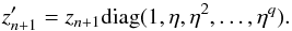 \begin{equation} \label{eq:zscale} z_{n+1}' = z_{n+1} \textrm{diag}(1,\eta,\eta^2,\ldots,\eta^q). \end{equation}