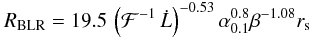 $$ R_{\rm{BLR}}=19.5\,\left({\cal F}^{-1}\,\dot{L}\right)^{-0.53}\alpha^{0.8}_{0.1}\beta^{-1.08}r_{\rm s} $$