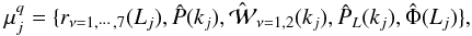 \begin{equation} \label{muq} \mu^{q}_{j}=\{r_{\nu=1,\cdots,7}(L_{j}),\hat{P}(k_{j}),\hat{\maw}_{\nu=1,2}(k_{j}),\hat{P}_{L}(k_{j}),\hat{\Phi}(L_{j})\}, \end{equation}