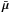 \hbox{$\bar{\bm{\mu}}$}
