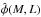 \hbox{$\hat{\phi}(M,L)$}