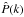 \hbox{$\hat{P}(k)$}
