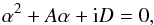 \begin{equation} \alpha^2 + A \alpha + {\rm i} D = 0, \end{equation}