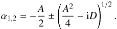 \begin{equation} \alpha_{1, 2} = - \frac{A}{2} \pm \left( \frac{A^2}{4} - {\rm i} D \right)^{1/2}. \end{equation}