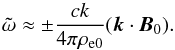 \begin{equation} \tilde{\omega} \approx \pm \frac{ck}{4 \pi \rho_{\rm e0}} (\vec{k} \cdot \vec{B}_0). \end{equation}