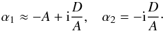 \begin{equation} \alpha_1 \approx - A + {\rm i} \frac{D}{A} , \;\;\; \alpha_2 = - {\rm i} \frac{D}{A}\cdot \end{equation}