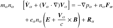 \begin{eqnarray} m_{\alpha} n_{\alpha} \!\!&&\!\!\left[\dot{\vec{V}}_{\alpha} + (\vec{V}_{\alpha} \cdot \nabla) \vec{V}_{\alpha} \right] = - \nabla p_{\alpha} + n_{\alpha} \vec{F_{\alpha}} \nonumber \\ &&+\,e_{\alpha} n_{\alpha} \left(\vec{E} + \frac{\vec{V}_{\alpha}}{c} \times \vec{B} \right) + \vec{R}_{\alpha} \end{eqnarray}