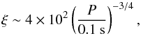\begin{equation} \xi \sim 4 \times 10^2 \left( \frac{P}{0.1 ~{\rm s}} \right)^{-3/4}, \end{equation}