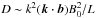 \hbox{$D \sim k^2 (\vec{k} \cdot \vec{b}) B_0^2 /L$}