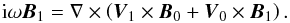 \begin{equation} {\rm i} \omega \vec{B}_1 = \nabla \times \left( \vec{V}_1 \times \vec{B}_0 + \vec{V}_0 \times \vec{B}_1 \right). \end{equation}