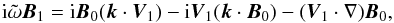 \begin{equation} {\rm i}\tilde{\omega} \vec{B}_1 = {\rm i} \vec{B}_0 (\vec{k} \cdot \vec{V}_1 ) - {\rm i} \vec{V}_1 (\vec{k} \cdot \vec{B}_0 ) - (\vec{V}_1 \cdot \nabla )\vec{B}_0, \end{equation}