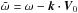 \hbox{$\tilde{\omega} = \omega - \vec{k} \cdot \vec{V}_0$}