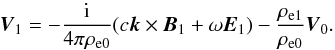 \begin{equation} \vec{V}_1 = - \frac{\rm i}{4 \pi \rho_{\rm e0}} (c \vec{k} \times \vec{B}_1 + \omega \vec{E}_1) - \frac{\rho_{\rm e1}}{\rho_{\rm e0}} \vec{V}_0 . \end{equation}