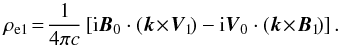 \begin{equation} \rho_{\rm e1} \!=\! \frac{1}{4 \pi c} \left[ {\rm i} \vec{B}_0 \cdot (\vec{k} \!\times\! \vec{V}_1 \!) - {\rm i} \vec{V}_0 \cdot (\vec{k} \!\times\! \vec{B}_1 \!)\right]. \end{equation}