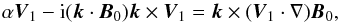\begin{equation} \alpha \vec{V}_{1} - {\rm i} (\vec{k} \cdot \vec{B}_0) \vec{k} \times \vec{V}_{1} = \vec{k} \times ( \vec{V}_{1} \cdot \nabla ) \vec{B}_0, \end{equation}